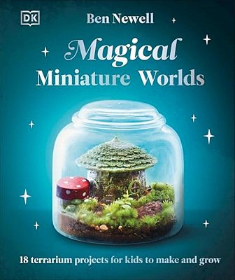 Magical Miniature Worlds: 18 Terrarium Projects For Kids To Make And Grow-..