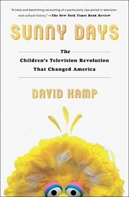 Sunny Days: The Children's Television Revolution That Changed America-..