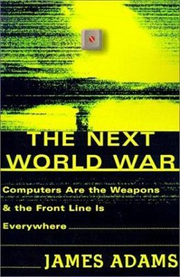 The Next World War: Computers Are The Weapons And The Front Line Is Everywhere-..