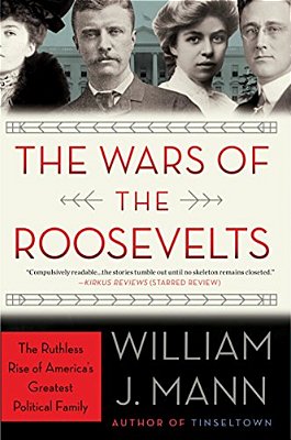 The Wars Of The Roosevelts: The Ruthless Rise Of America's Greatest Political Family-..
