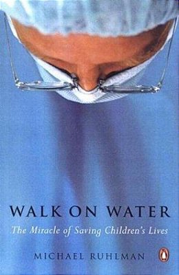 Walk On Water: The Miracle Of Saving Children's Lives-..