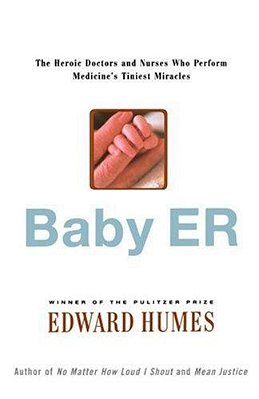 Baby Er: The Heroic Doctors And Nurses Who Perform Medicine's Tinies Miracles-..