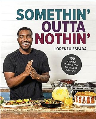 Somethin' Outta Nothin': 100 Creative Comfort Food Recipes For Everyone-..