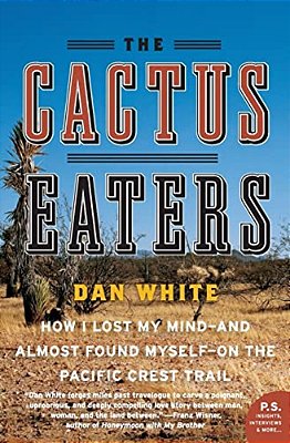 The Cactus Eaters: How I Lost My Mind--and Almost Found Myself--on The Pacific Crest Trail-..