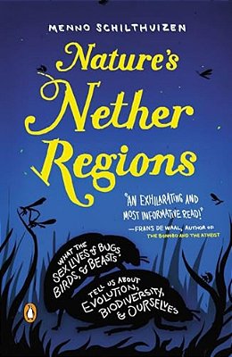 Nature's Nether Regions: What The Sex Lives Of Bugs, Birds, And Beasts Tell US About Evolution, Biodiversity, And Ourselves-..