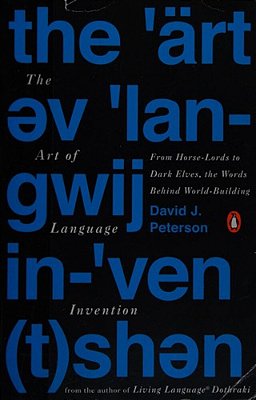 The Art Of Language Invention: From Horse-Lords To Dark Elves To Sand Worms, The Words Behind World-Building-..