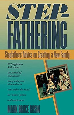 Stepfathering: Stepfathers' Advice On Creating A New Family-..