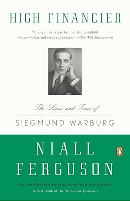 High Financier: The Lives And Time Of Siegmund Warburg-..
