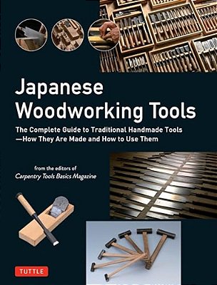Japanese Woodworking Tools: The Complete Guide To Traditional Handmade Tools - How They Are Made And How To Use Them-..
