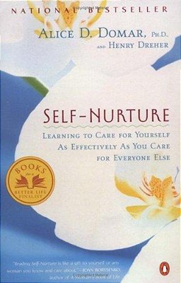 Self-Nurture: Learning To Care For Yourself As Effectively As You Care For Everyone Else-..
