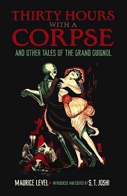 Thirty Hours With A Corpse: And Other Tales Of The Grand Guignol-..