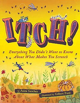 Itch!: Everything You Didn't Want To Know About What Makes You Scratch-..