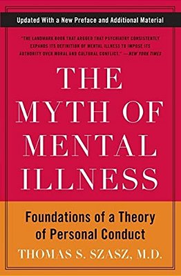The Myth Of Mental Illness: Foundations Of A Theory Of Personal Conduct-..