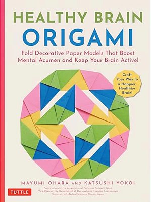 Healthy Brain Origami: Fold Decorative Paper Models That Boost Mental Acumen And Keep Your Brain Active! (Craft A Happier, Healthier Brain!)-..