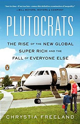 Plutocrats: The Rise Of The New Global Super-Rich And The Fall Of Everyone Else-..