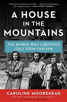 A House In The Mountains: The Women Who Liberated Italy From Fascism-..