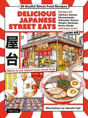 Delicious Japanese Street Eats: 60 Soulful Street Food Recipies - Yakitori, Ramen Okonomiyaki, Yakisoba, Gyoza, Onigiri, Karaage, Katsu Sando And Many-..