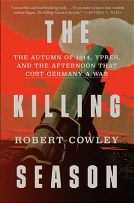 The Killing Season: The Autumn Of 1914, Ypres, And The Afternoon That Cost Germany A War-..
