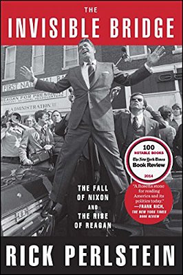 The Invisible Bridge: The Fall Of Nixon And The Rise Of Reagan-..
