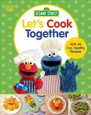 Sesame Street Let's Cook Together: With 40 Fun, Healthy Recipes-..