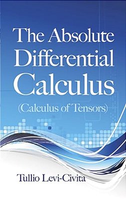 The Absolute Differential Calculus (Calculus Of Tensors)-..