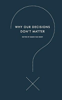 Why Our Decisions Don't Matter-..
