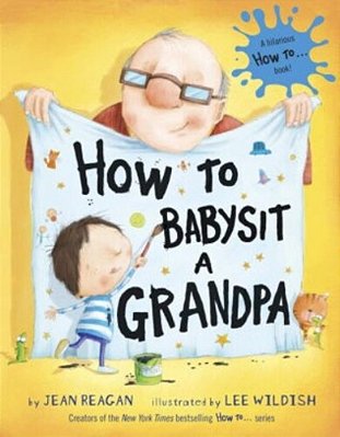 How To Babysit A Grandpa: A Book For Dads, Grandpas, And Kids-..