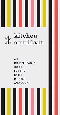 Kitchen Confidant: An Indispensable Guide For The Baker, Drinker, And Cook (Classic Cookbooks, Easy Cookbooks, Gifts For Mom)-..