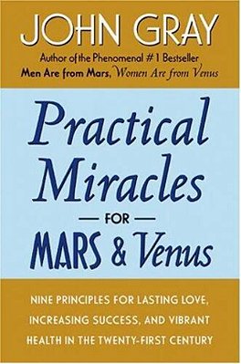 Practical Miracles For Mars And Venus: Nine Principles For Lasting Love, Increasing Success, And Vibrant Health In The Twenty-First Century-..