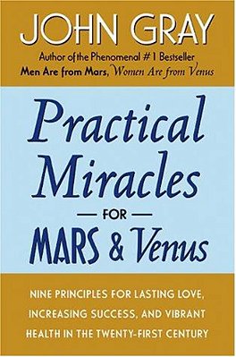 Practical Miracles For Mars And Venus: Nine Principles For Lasting Love, Increasing Success, And Vibrant Health In The Twenty-First Century-..