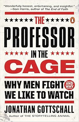 The Professor In The Cage: Why Men Fight And Why We Like To Watch-..