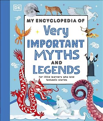 My Encyclopedia Of Very Important Myths And Legends: For Little Learners Who Love Fantastic Stories-..