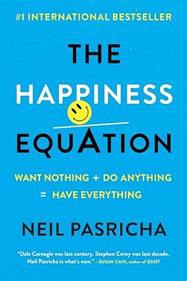 The Happiness Equation: Want Nothing + Do Anythinghave Everything-..
