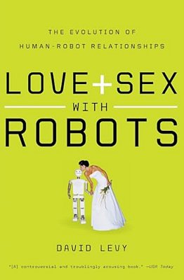 Love And Sex With Robots: The Evolution Of Human-Robot Relationships-..