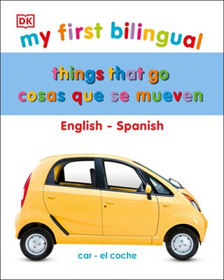 My First Things That Go/Cosas Que Se Mueven: Bilingual Edition English-Spanish/Edicion Bilingue Ingles-Espanol-..