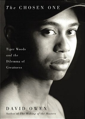 Chosen One: Tiger Woods And The Dilemma Of Greatness-..