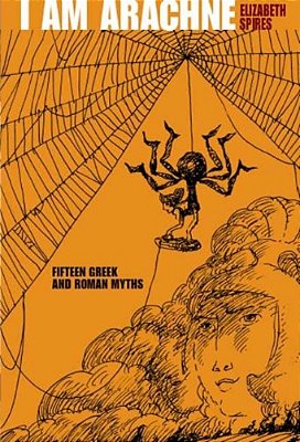 I Am Arachne: Fifteen Greek And Roman Myths-..