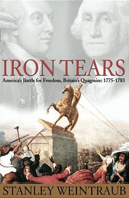 Iron Tears: America's Battle For Freedom, Britain's Quagmire: 1775-1783-..