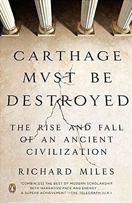 Carthage Must Be Destroyed: The Rise And Fall Of An Ancient Civilization-..