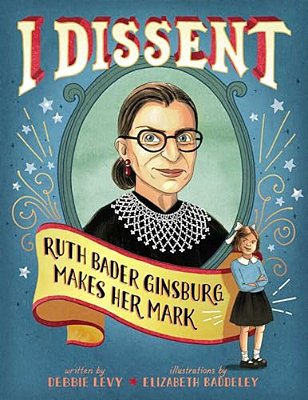 I Dissent: Ruth Bader Ginsburg Makes Her Mark-..