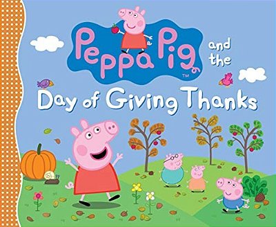 Peppa Pig And The Day Of Giving Thanks: (A Thanksgiving Holiday Storybook About Gratitude, Nature, And Togetherness - Perfect For Toddlers, Preschoole-..