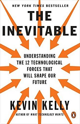 The Inevitable: Understanding The 12 Technological Forces That Will Shape Our Future-..