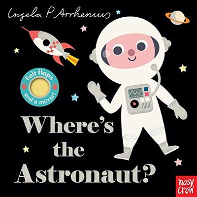 Where's The Astronaut?: (An Interactive, Sensory Lift-The-flap Book With Felt Flaps And A Mirror For Babies & Toddlers. Friendly Outerspace Friends In-..