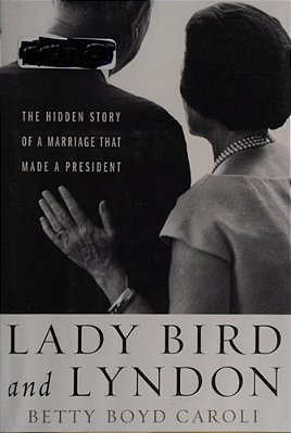 Lady Bird And Lyndon: The Hidden Story Of A Marriage That Made A President-..