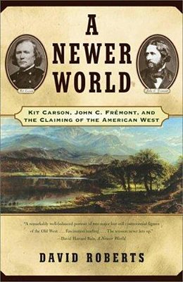 A Newer World: Kit Carson John C Fremont And The Claiming Of The American West-..