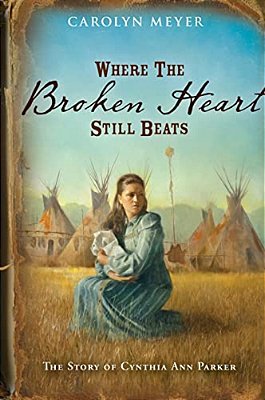 Where The Broken Heart Still Beats: The Story Of Cynthia Ann Parker-..