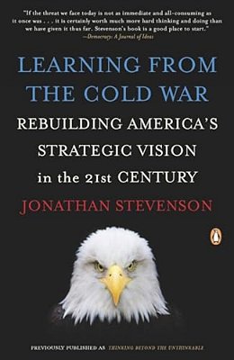 Learning From The Cold War: Rebuilding America's Strategic Vision In The 21St Century-..