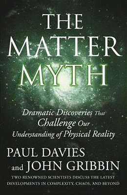 The Matter Myth: Dramatic Discoveries That Challenge Our Understanding Of Physical Reality-..