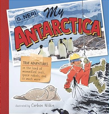 My Antarctica: True Adventures In The Land Of Mummified Seals, Space Robots, And So Much More-..