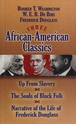 Three African-American Classics: Up From Slavery, The Souls Of Black Folk And Narrative Of The Life Of Frederick Douglass-..
